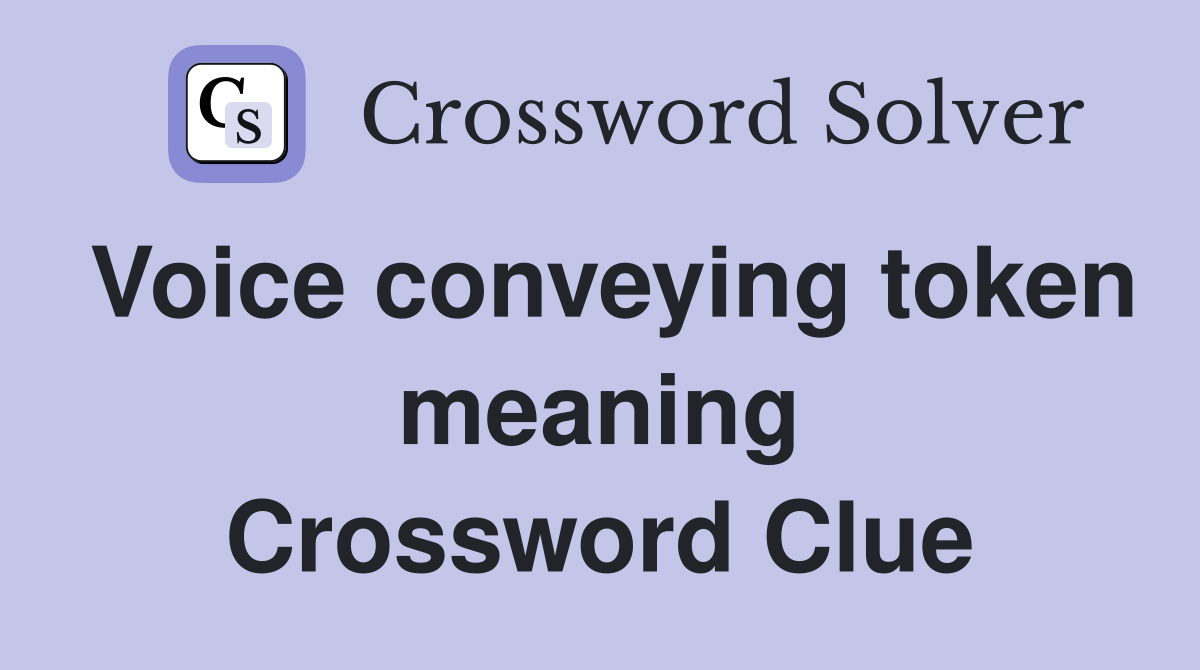 Voice conveying token meaning Crossword Clue