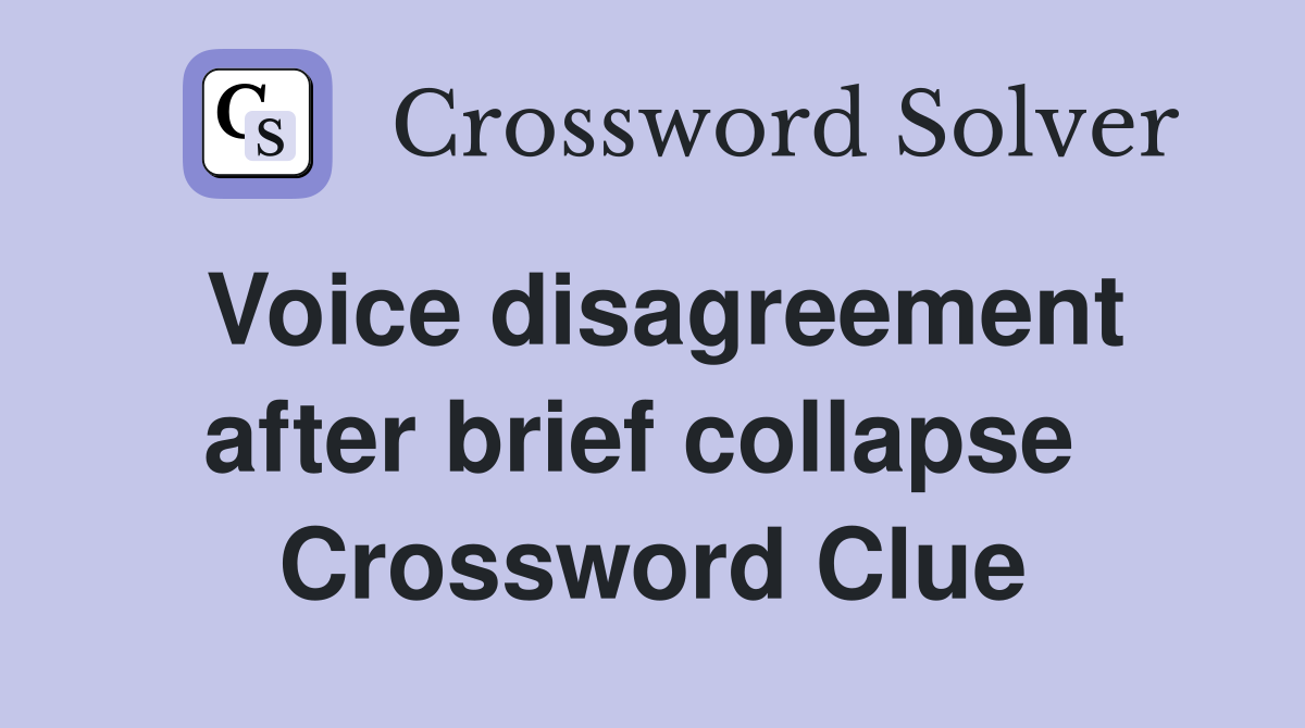 Voice disagreement after brief collapse  Crossword Clue
