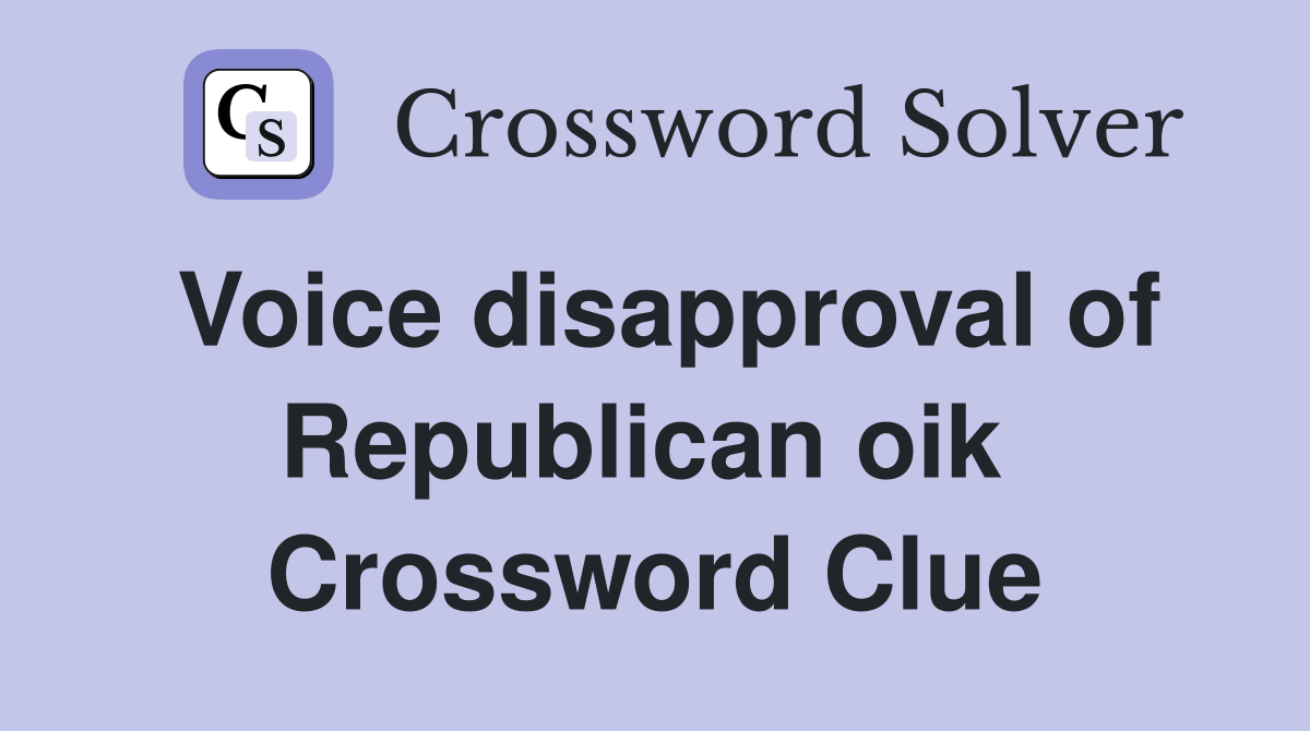 Voice disapproval of Republican oik  Crossword Clue