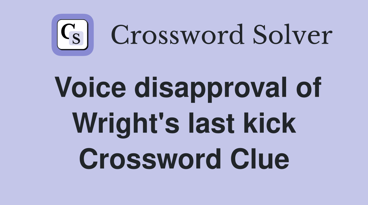 Voice disapproval of Wright's last kick Crossword Clue