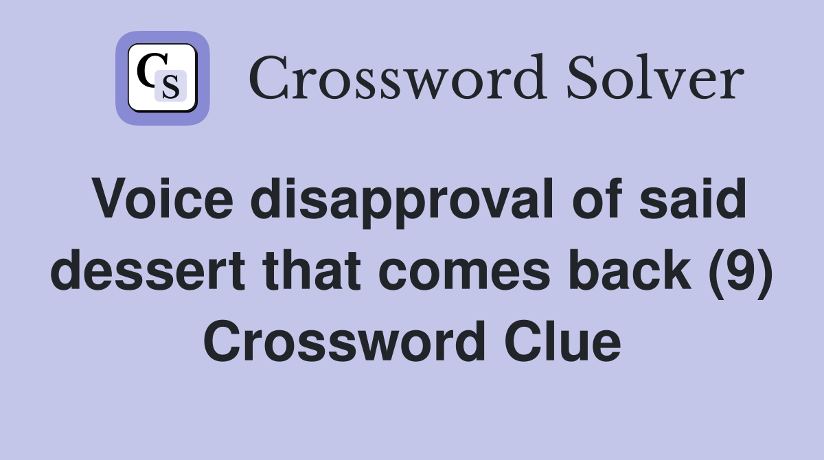 Voice disapproval of said dessert that comes back (9) Crossword Clue