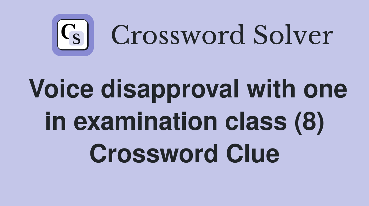 Voice disapproval with one in examination class (8) Crossword Clue