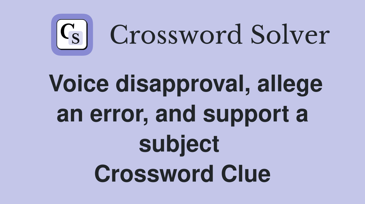 Voice disapproval, allege an error, and support a subject  Crossword Clue