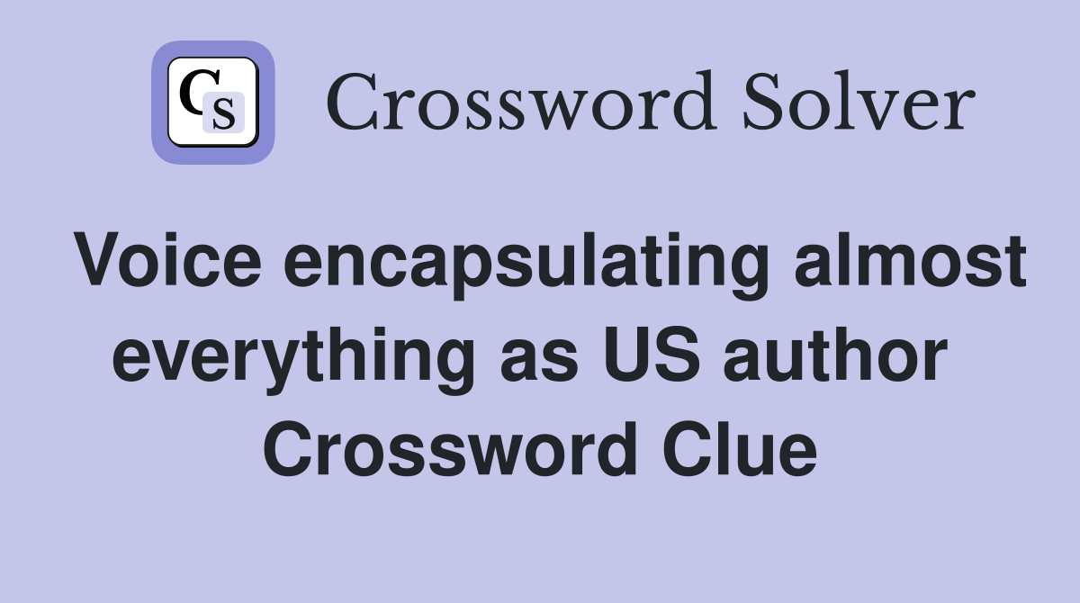 Voice encapsulating almost everything as US author  Crossword Clue