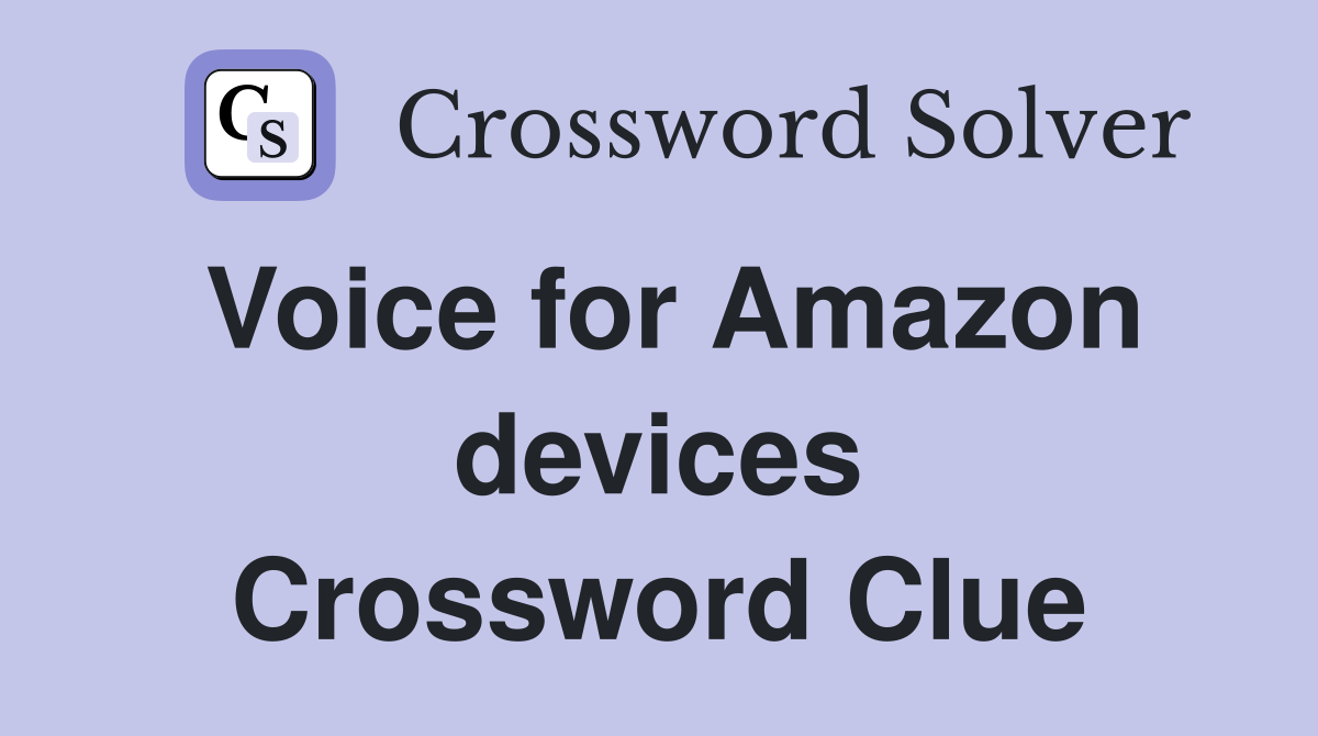 Voice for Amazon devices Crossword Clue
