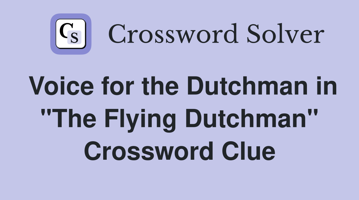Voice for the Dutchman in "The Flying Dutchman" Crossword Clue