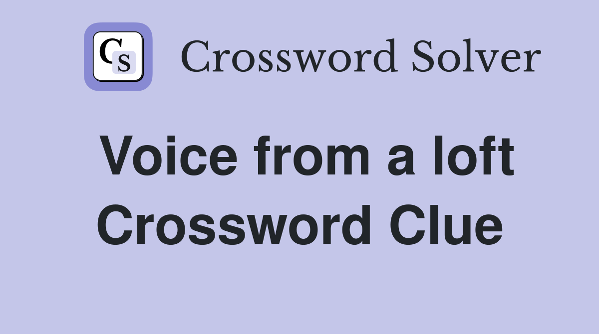Voice from a loft Crossword Clue