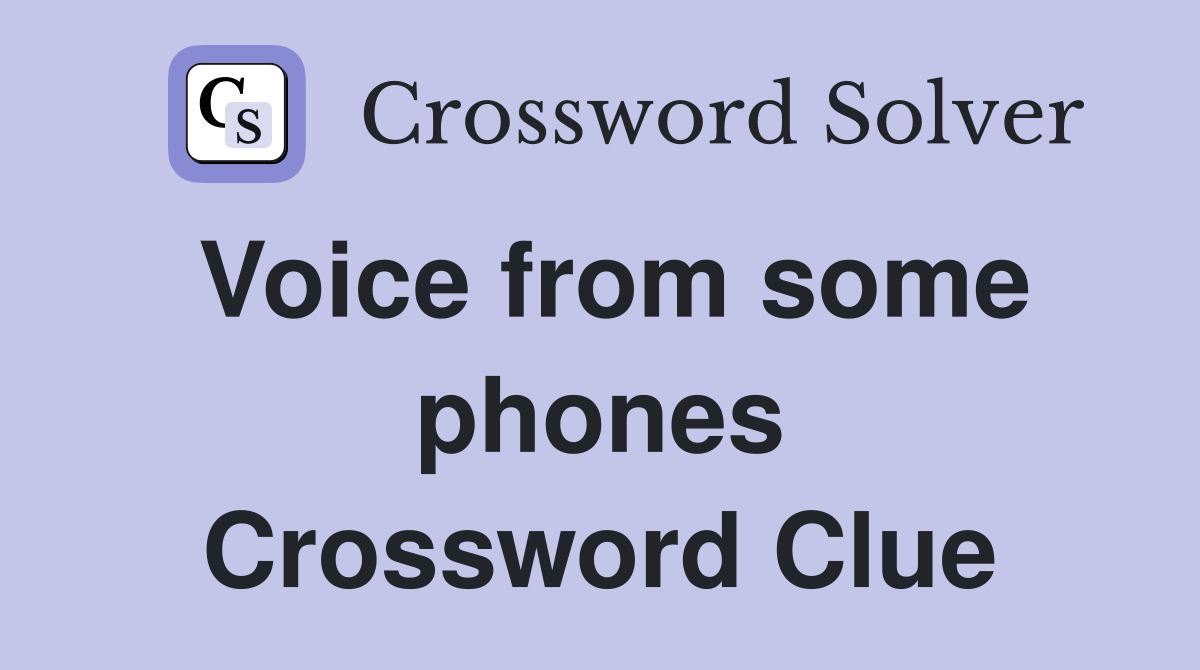 Voice from some phones Crossword Clue