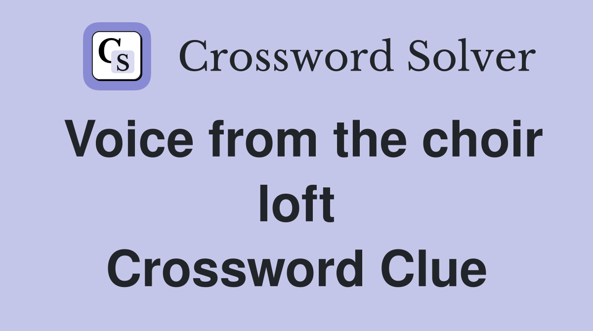 Voice from the choir loft Crossword Clue