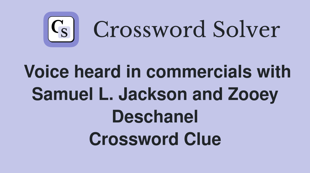 Voice heard in commercials with Samuel L. Jackson and Zooey Deschanel Crossword Clue