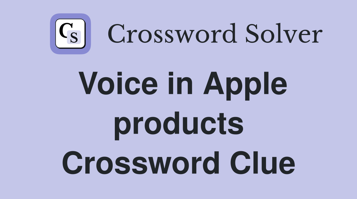 Voice in Apple products Crossword Clue