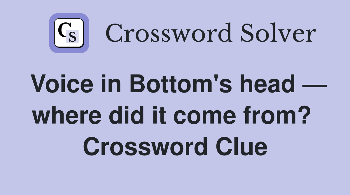 Voice in Bottom's head — where did it come from?  Crossword Clue