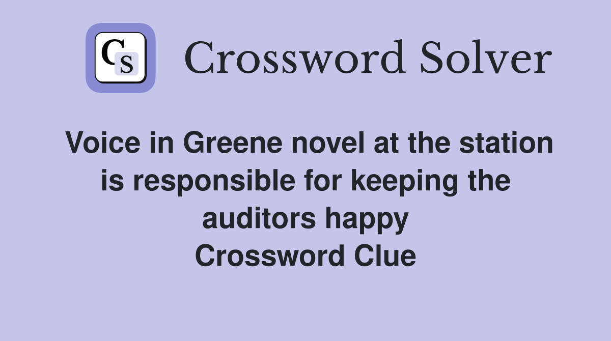 Voice in Greene novel at the station is responsible for keeping the auditors happy Crossword Clue