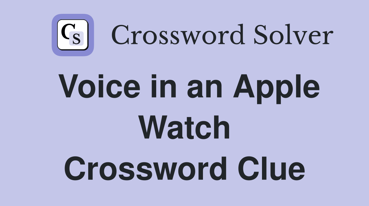 Voice in an Apple Watch Crossword Clue