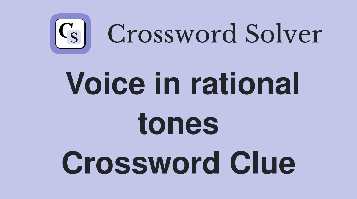 Voice in rational tones Crossword Clue