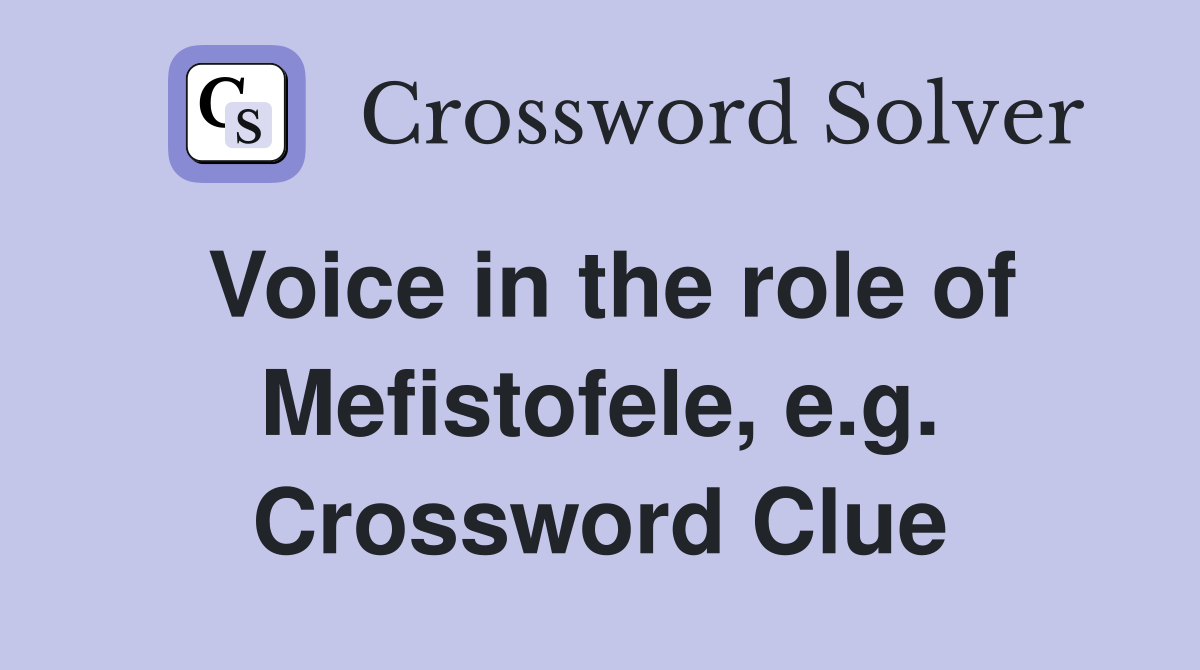 Voice in the role of Mefistofele, e.g. Crossword Clue