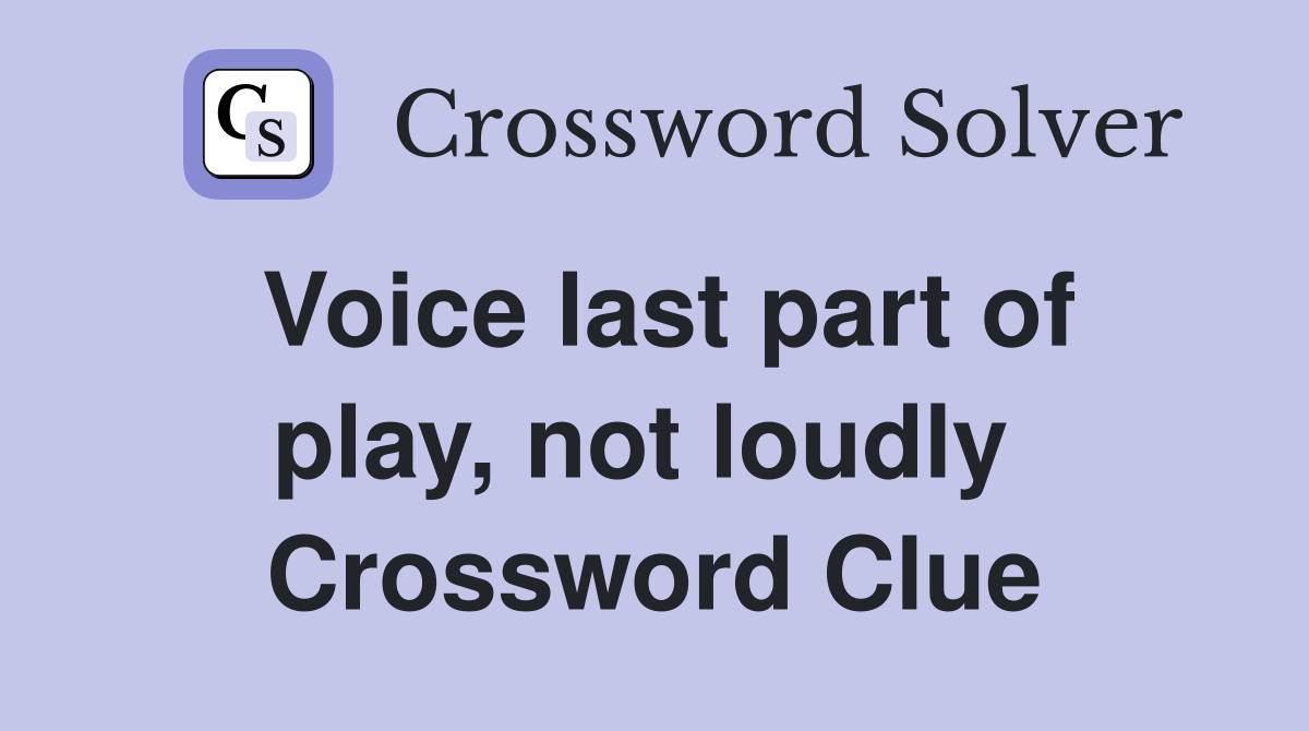 Voice last part of play, not loudly  Crossword Clue