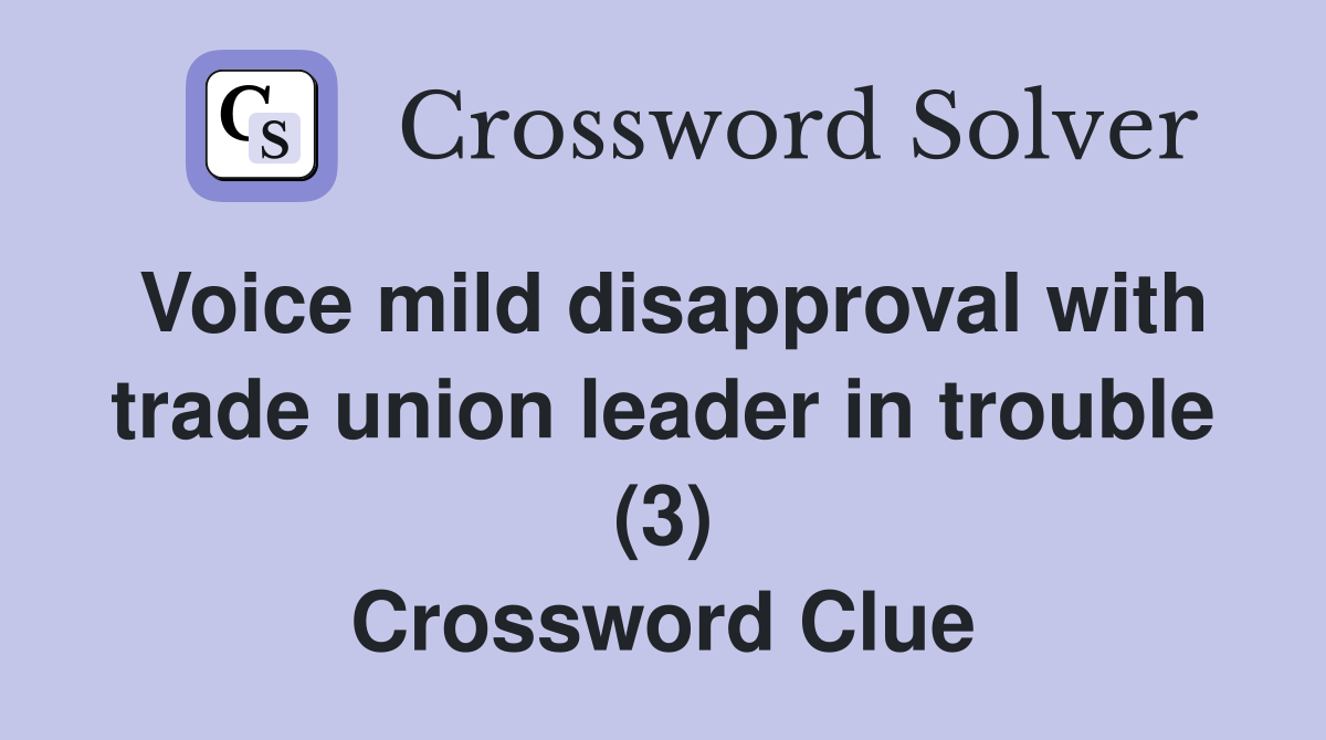 Voice mild disapproval with trade union leader in trouble (3) Crossword Clue