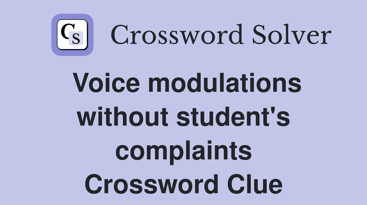 Voice modulations without student's complaints Crossword Clue
