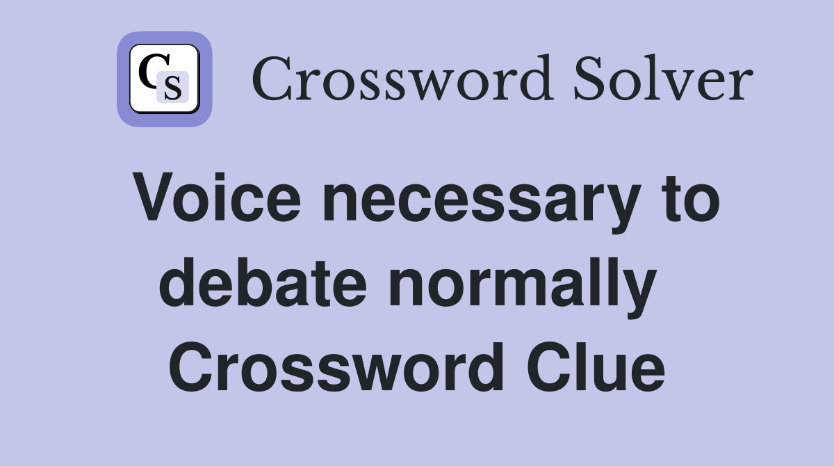 Voice necessary to debate normally  Crossword Clue