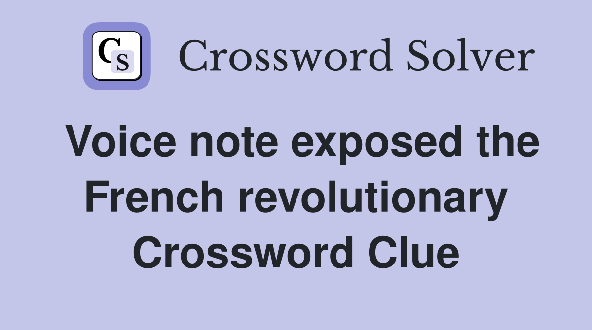 Voice note exposed the French revolutionary Crossword Clue