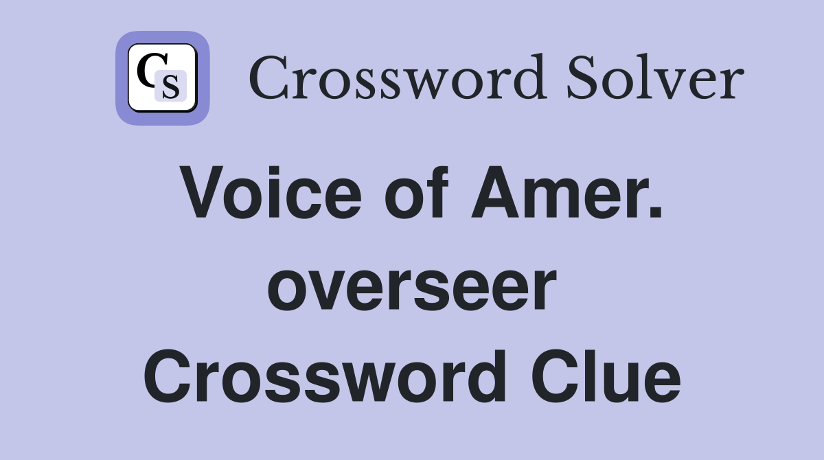 Voice of Amer. overseer Crossword Clue
