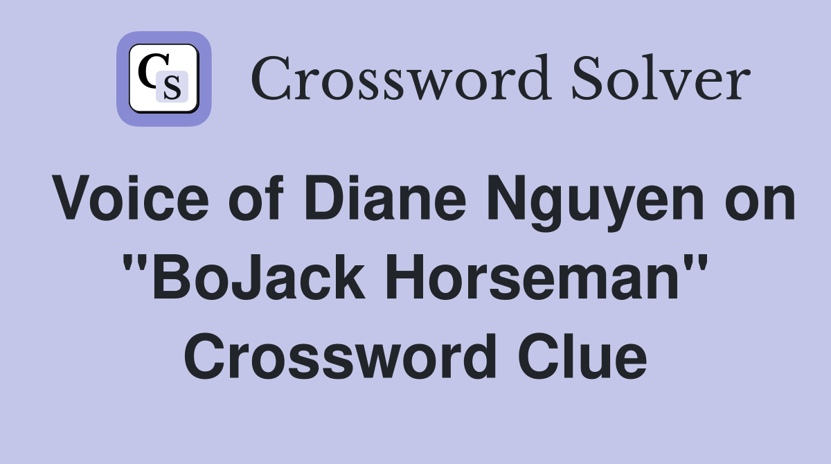 Voice of Diane Nguyen on "BoJack Horseman" Crossword Clue