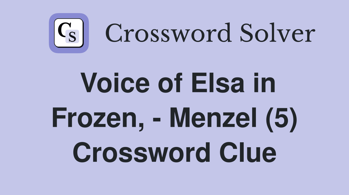 Voice of Elsa in Frozen, - Menzel (5) Crossword Clue