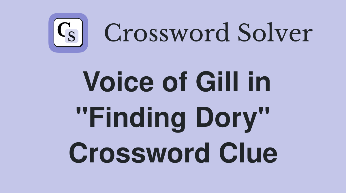 Voice of Gill in ''Finding Dory'' Crossword Clue