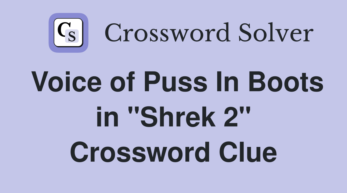 Voice of Puss In Boots in "Shrek 2" Crossword Clue