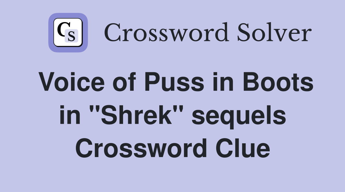 Voice of Puss in Boots in "Shrek" sequels Crossword Clue