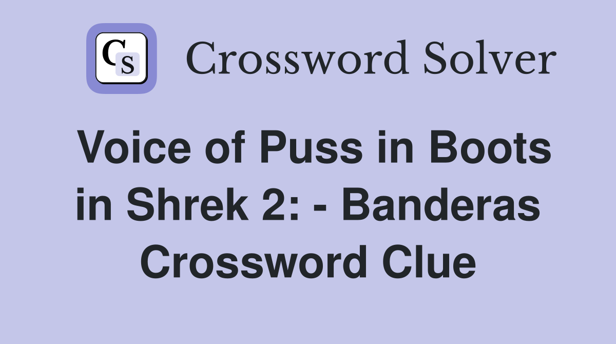 Voice of Puss in Boots in Shrek 2: - Banderas Crossword Clue