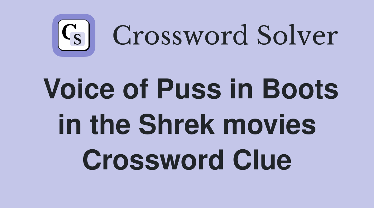 Voice of Puss in Boots in the Shrek movies Crossword Clue