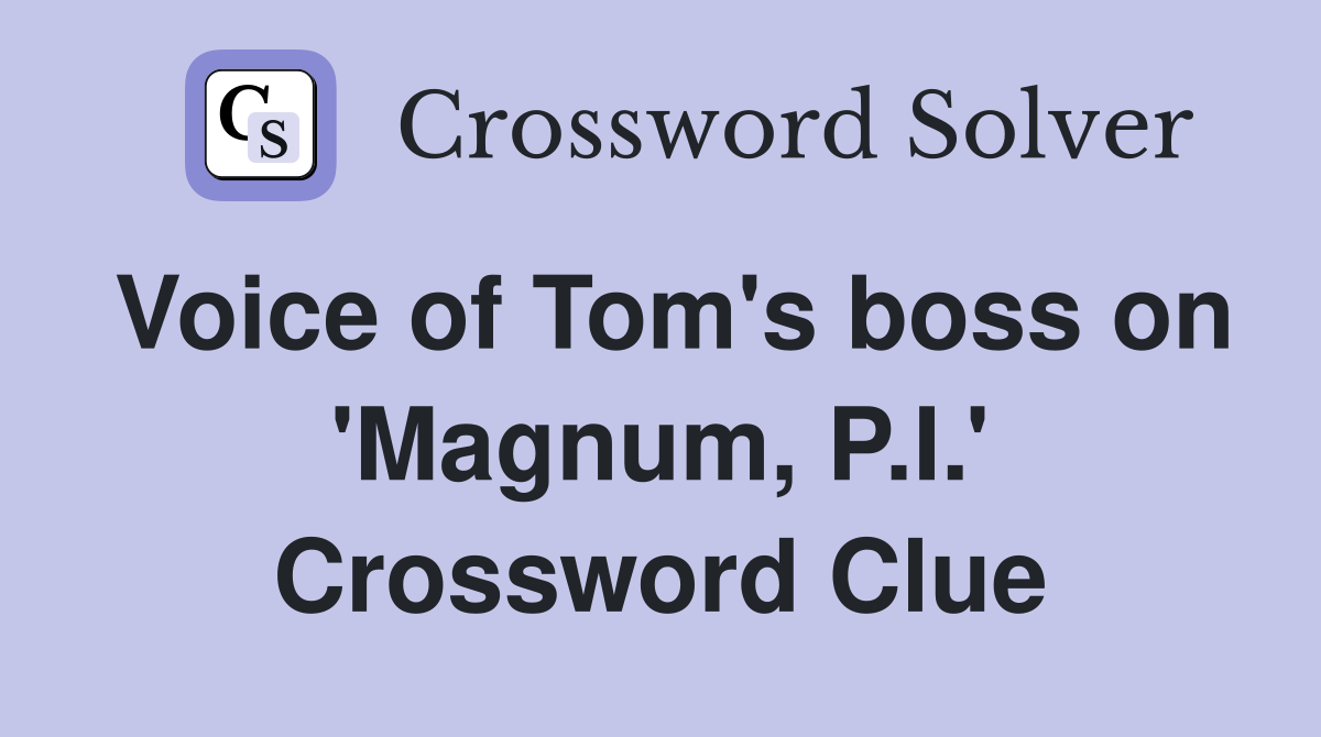 Voice of Tom's boss on 'Magnum, P.I.' Crossword Clue
