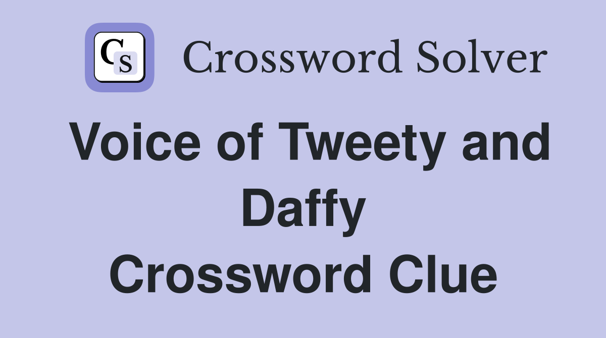 Voice of Tweety and Daffy Crossword Clue