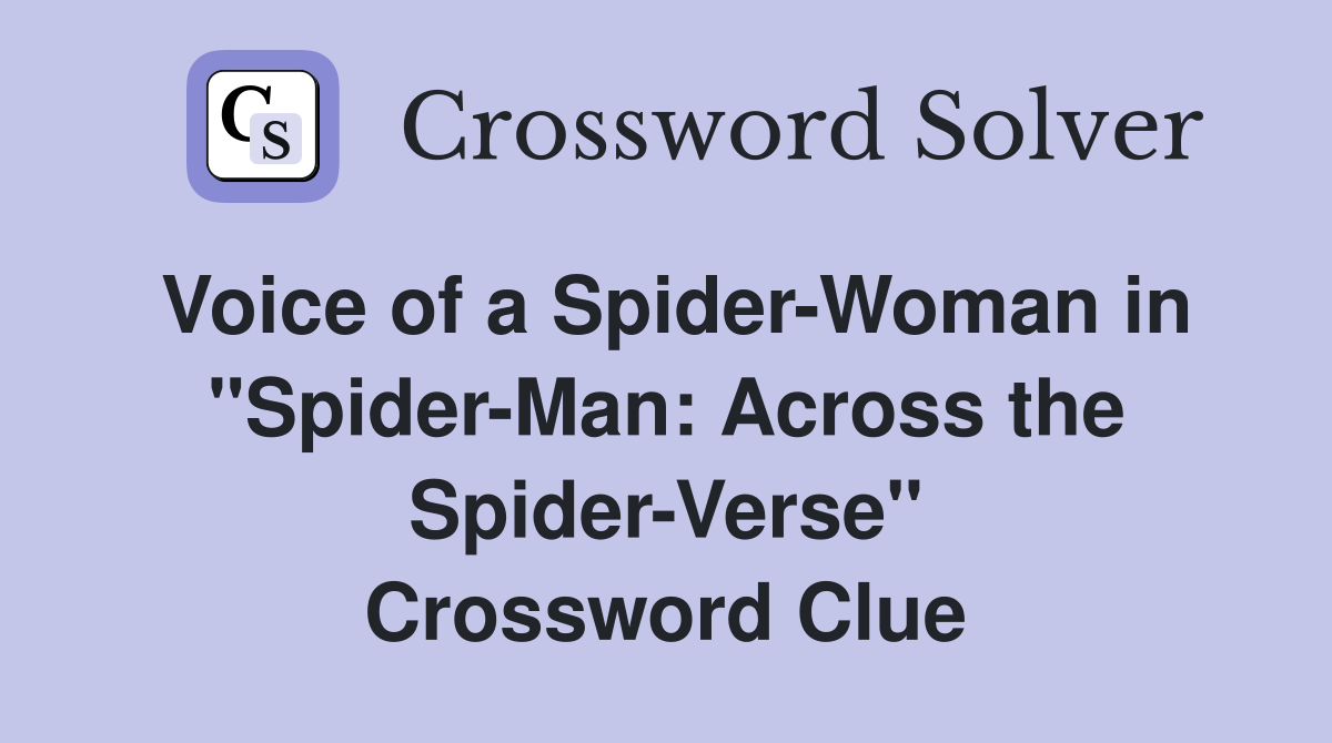 Voice of a Spider-Woman in "Spider-Man: Across the Spider-Verse" Crossword Clue