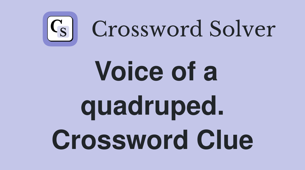 Voice of a quadruped. Crossword Clue
