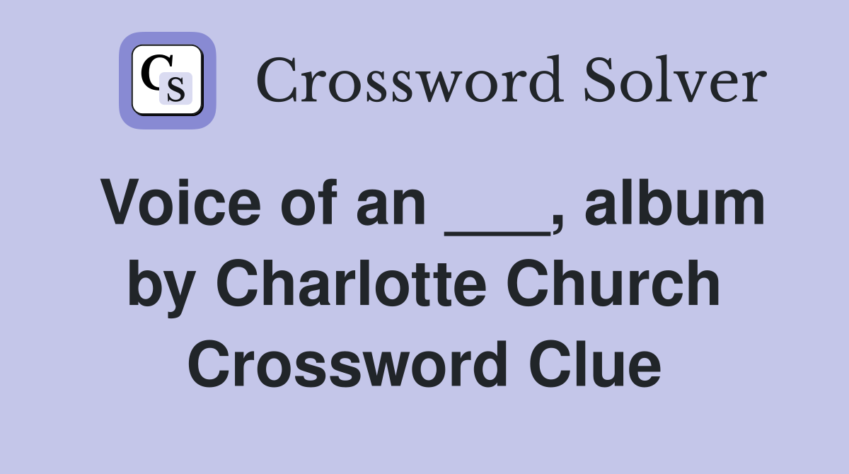 Voice of an ___, album by Charlotte Church Crossword Clue