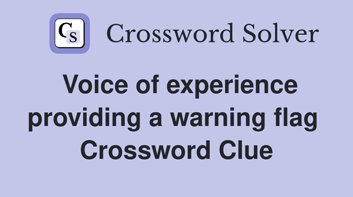 Voice of experience providing a warning flag  Crossword Clue