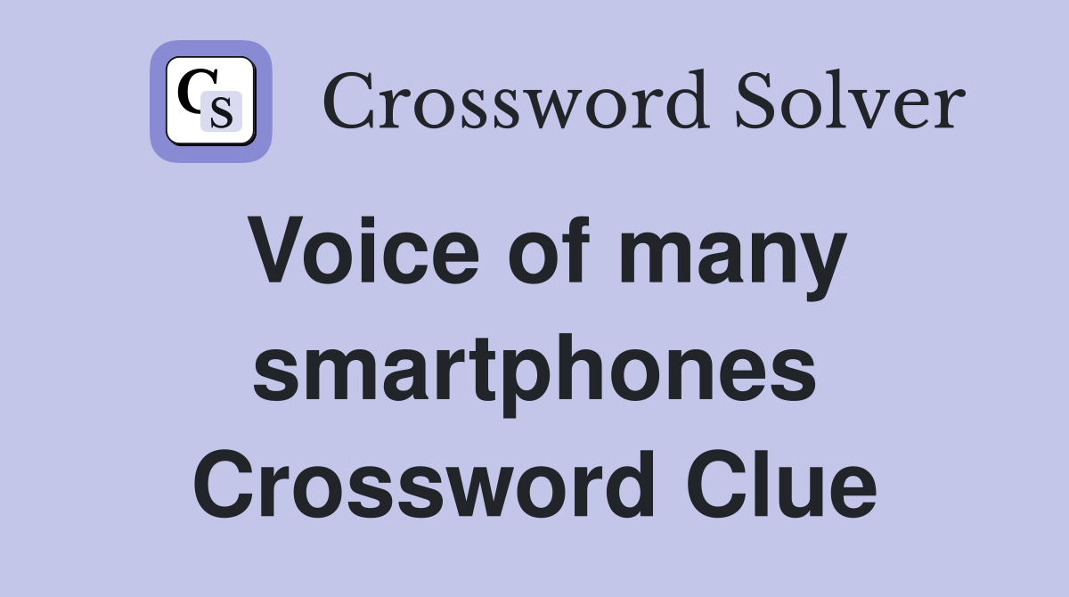 Voice of many smartphones Crossword Clue