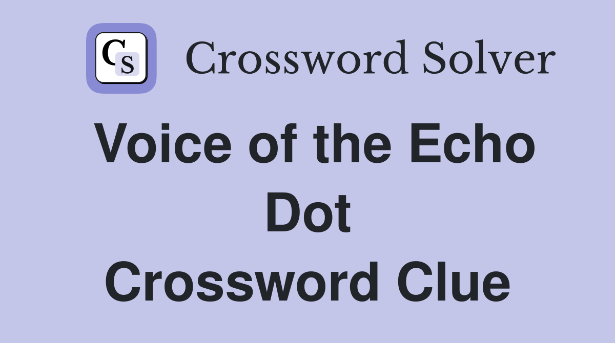Voice of the Echo Dot Crossword Clue