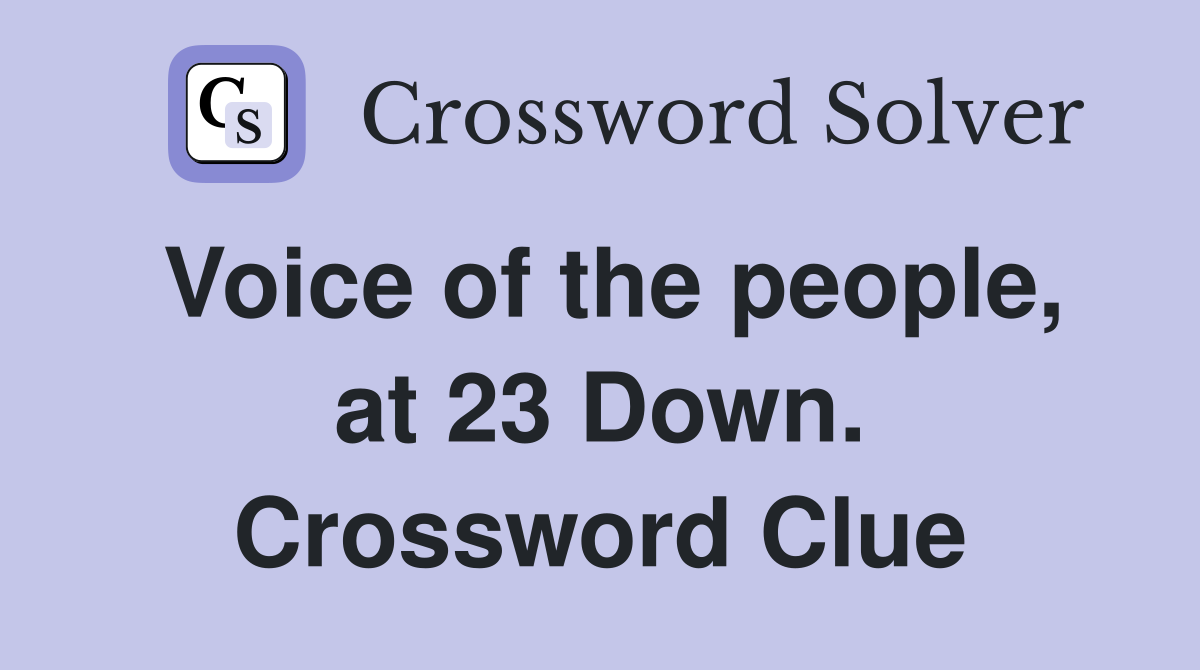 Voice of the people, at 23 Down. Crossword Clue