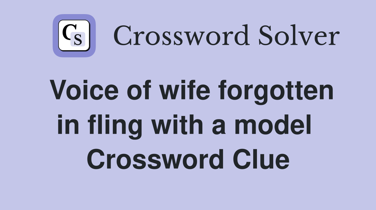 Voice of wife forgotten in fling with a model  Crossword Clue