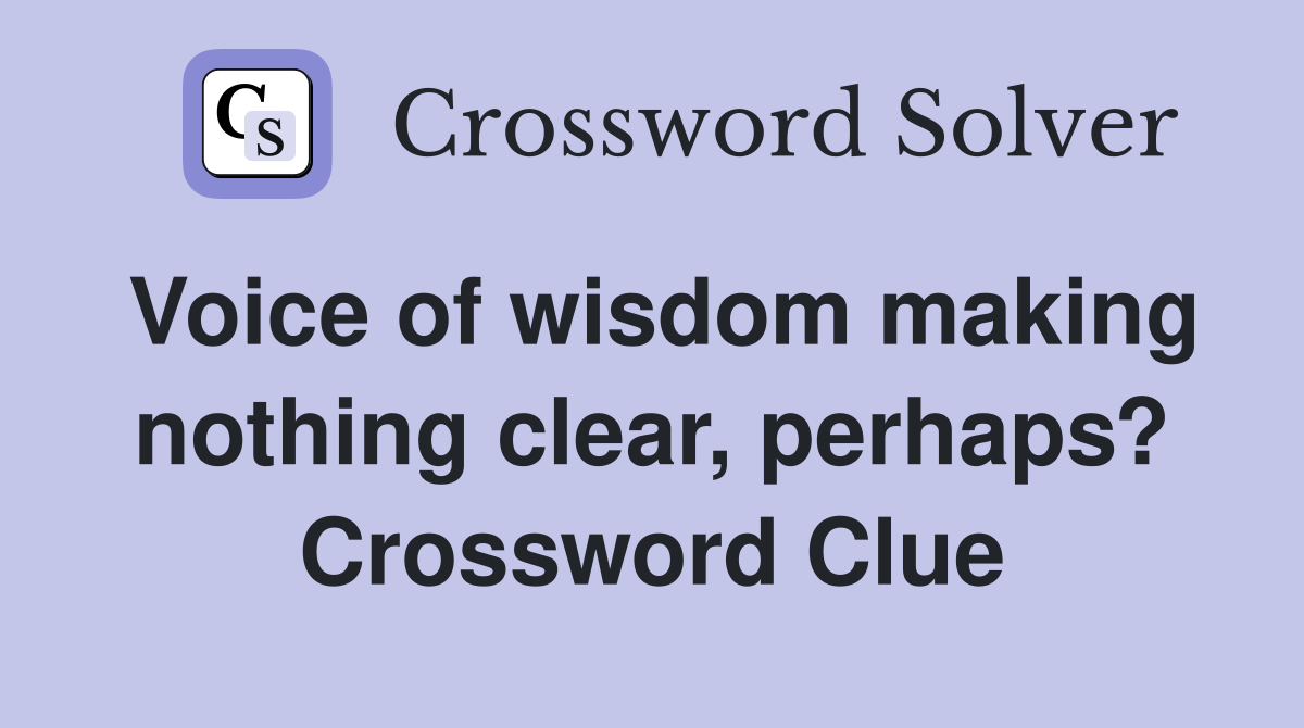 Voice of wisdom making nothing clear, perhaps? Crossword Clue