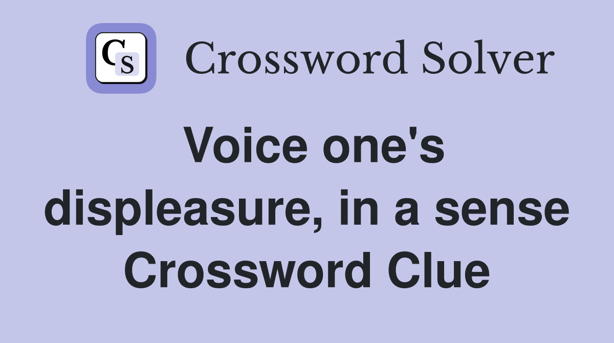 Voice one's displeasure, in a sense Crossword Clue