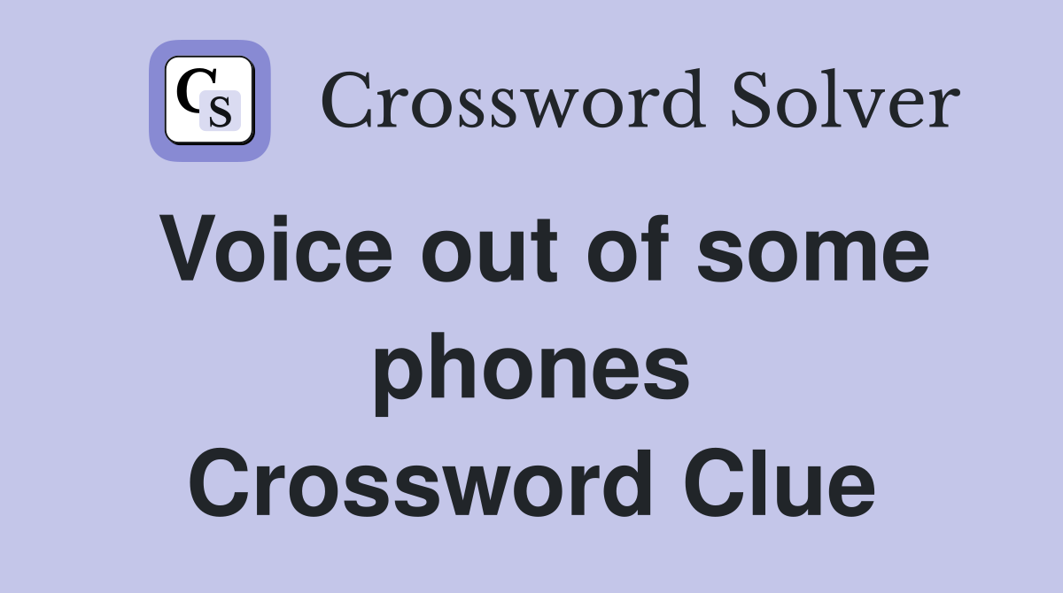 Voice out of some phones Crossword Clue
