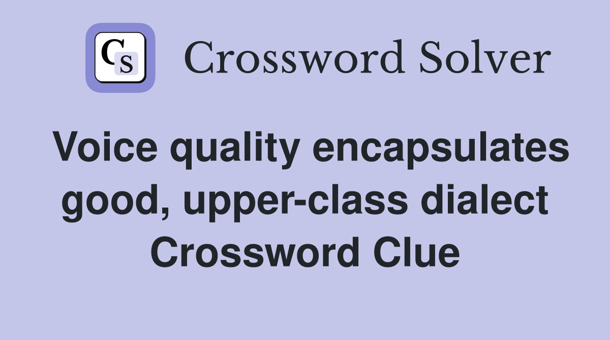 Voice quality encapsulates good, upper-class dialect Crossword Clue