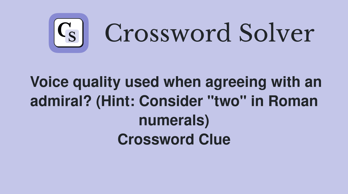 Voice quality used when agreeing with an admiral? (Hint: Consider "two" in Roman numerals) Crossword Clue