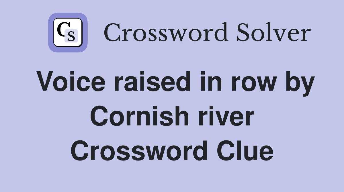 Voice raised in row by Cornish river Crossword Clue
