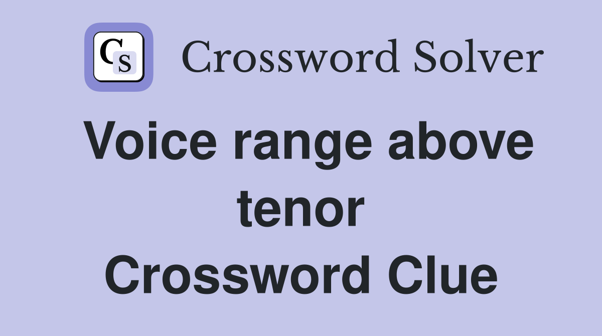 Voice range above tenor Crossword Clue